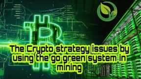 The Crypto strategy issues by using the go green system in mining