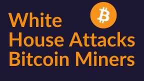 White House Attacks Bitcoin Miners (Your Industry Is Next)