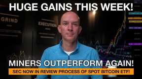 Huge Gains This Week In Miners Vs. Bitcoin. SEC Now In Review Process Of Spot Bitcoin ETF!