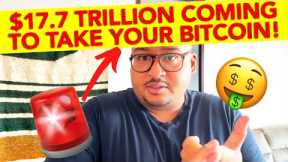 $17.7 TRILLION COMING TO TAKE YOUR BITCOIN!!!