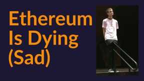 Ethereum Is Dying (Sad)