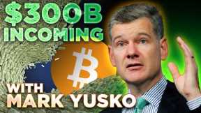 $300 Billion Coming To Bitcoin ETF w/ Mark Yusko