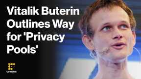 Ethereum's Vitalik Buterin Outlines Way for Blockchain 'Privacy Pools' to Weed Out Criminals