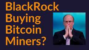 BlackRock Buying All Bitcoin Miners?