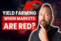 Yield Farming when markets are RED |