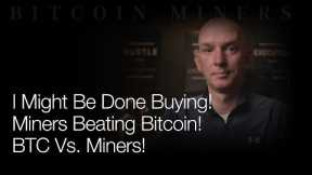 I Might Be Done Buying! Miners Beating Bitcoin! BTC vs Miners Past Week! Q&A!