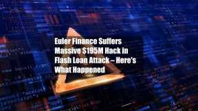 Euler Finance Suffers Massive $195M Hack in Flash Loan Attack – Here's What Happened