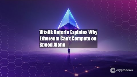 Vitalik Buterin Explains Why Ethereum Can’t Compete on Speed Alone